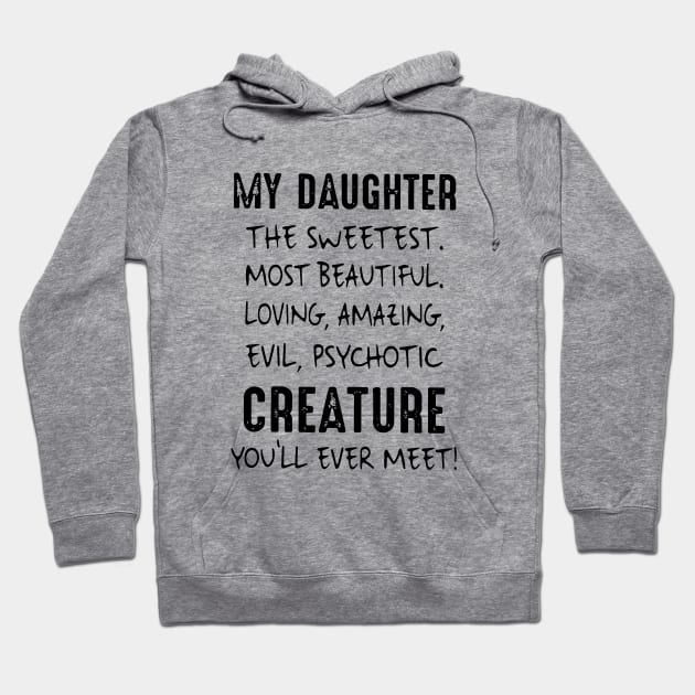 My Daughter The Sweetest Most Beautiful Loving Amazing Evil Psychotic Creature You Will Ever Meet Daughter 2 Hoodie by erbedingsanchez